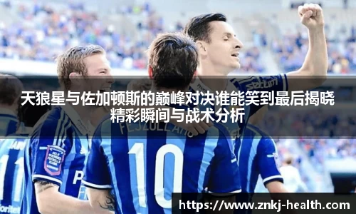 天狼星与佐加顿斯的巅峰对决谁能笑到最后揭晓精彩瞬间与战术分析